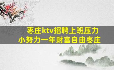 枣庄ktv招聘上班压力小努力一年财富自由枣庄